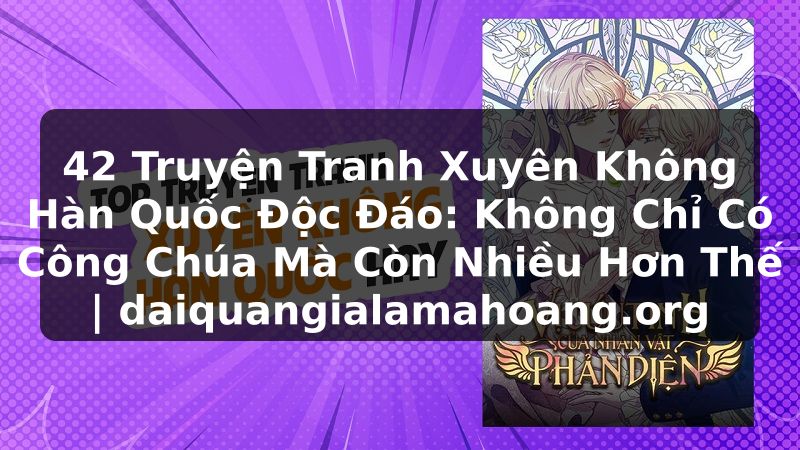 42 Truyện Tranh Xuyên Không Hàn Quốc Độc Đáo: Không Chỉ Có Công Chúa Mà Còn Nhiều Hơn Thế | daiquangialamahoang.org