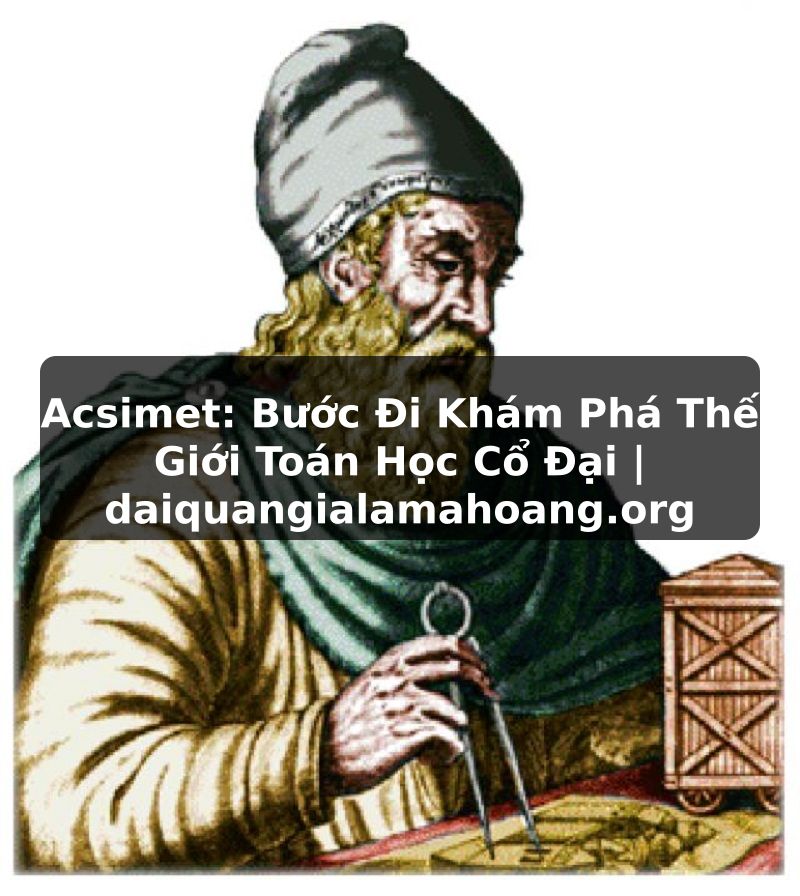 Acsimet: Bước Đi Khám Phá Thế Giới Toán Học Cổ Đại | daiquangialamahoang.org