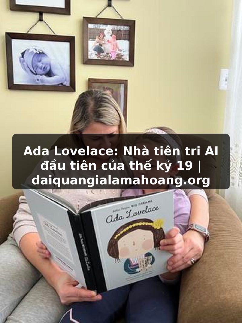 Ada Lovelace: Nhà tiên tri AI đầu tiên của thế kỷ 19 | daiquangialamahoang.org