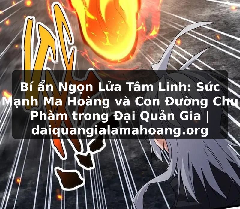 Bí ẩn Ngọn Lửa Tâm Linh: Sức Mạnh Ma Hoàng và Con Đường Chu Phàm trong Đại Quản Gia | daiquangialamahoang.org