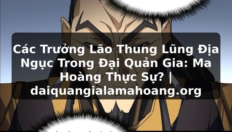 Các Trưởng Lão Thung Lũng Địa Ngục Trong Đại Quản Gia: Ma Hoàng Thực Sự? | daiquangialamahoang.org