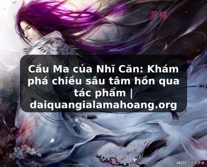 Cầu Ma của Nhĩ Căn: Khám phá chiều sâu tâm hồn qua tác phẩm | daiquangialamahoang.org