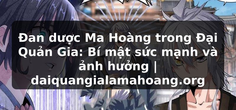 Đan dược Ma Hoàng trong Đại Quản Gia: Bí mật sức mạnh và ảnh hưởng | daiquangialamahoang.org