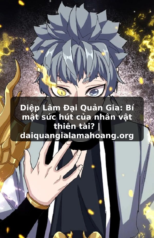 Diệp Lâm Đại Quản Gia: Bí mật sức hút của nhân vật thiên tài? | daiquangialamahoang.org