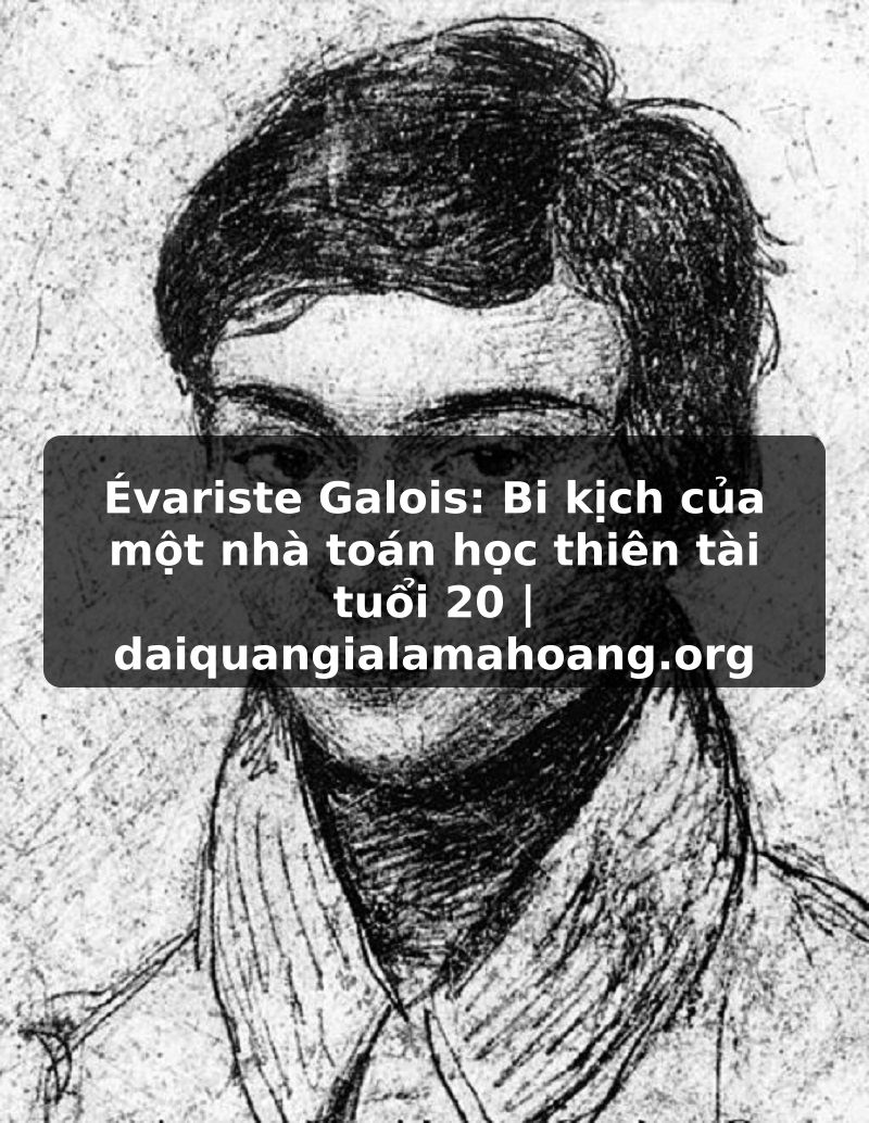 Évariste Galois: Bi kịch của một nhà toán học thiên tài tuổi 20 | daiquangialamahoang.org