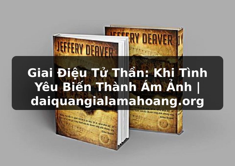 Giai Điệu Tử Thần: Khi Tình Yêu Biến Thành Ám Ảnh | daiquangialamahoang.org