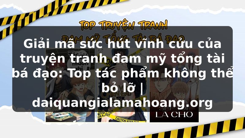 Giải mã sức hút vĩnh cửu của truyện tranh đam mỹ tổng tài bá đạo: Top tác phẩm không thể bỏ lỡ | daiquangialamahoang.org