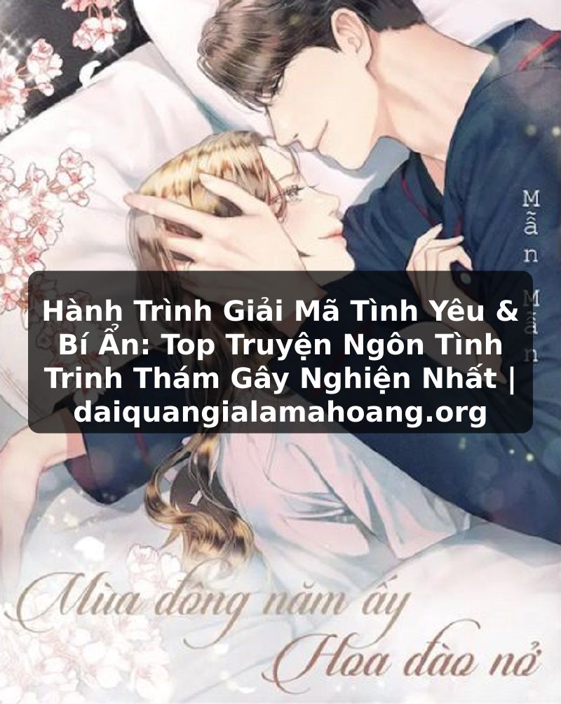 Hành Trình Giải Mã Tình Yêu & Bí Ẩn: Top Truyện Ngôn Tình Trinh Thám Gây Nghiện Nhất | daiquangialamahoang.org