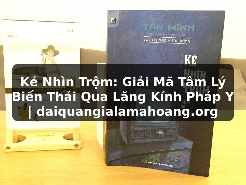 Kẻ Nhìn Trộm: Giải Mã Tâm Lý Biến Thái Qua Lăng Kính Pháp Y | daiquangialamahoang.org