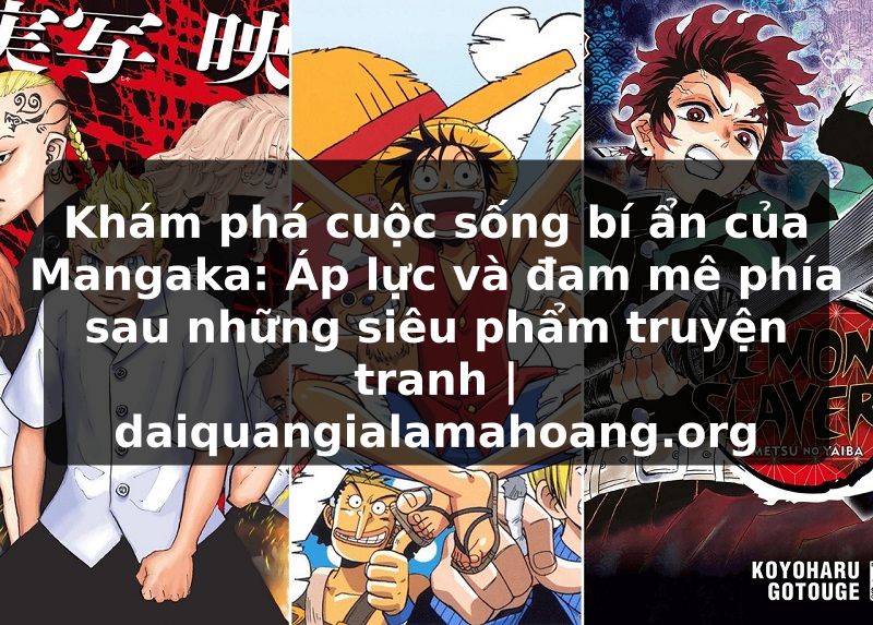 Khám phá cuộc sống bí ẩn của Mangaka: Áp lực và đam mê phía sau những siêu phẩm truyện tranh | daiquangialamahoang.org