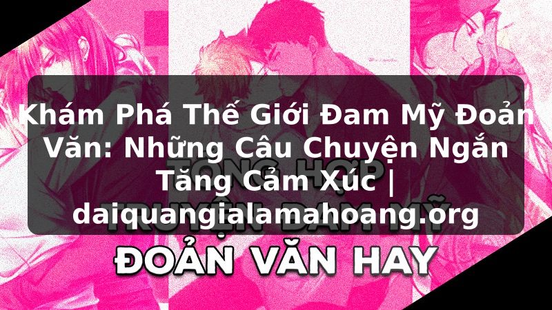 Khám Phá Thế Giới Đam Mỹ Đoản Văn: Những Câu Chuyện Ngắn Tăng Cảm Xúc | daiquangialamahoang.org