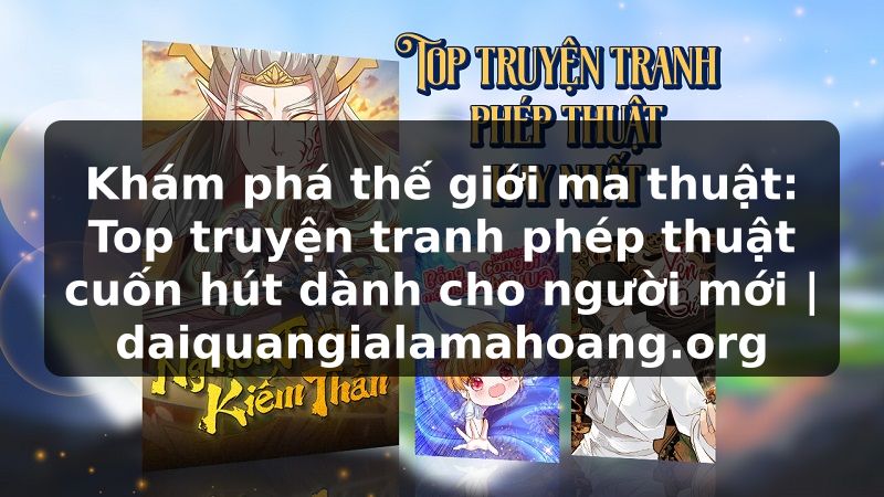 Khám phá thế giới ma thuật: Top truyện tranh phép thuật cuốn hút dành cho người mới | daiquangialamahoang.org