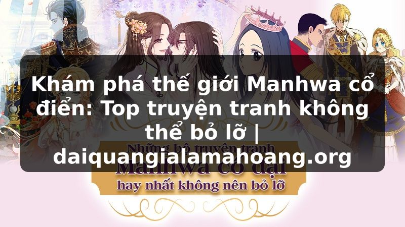 Khám phá thế giới Manhwa cổ điển: Top truyện tranh không thể bỏ lỡ | daiquangialamahoang.org