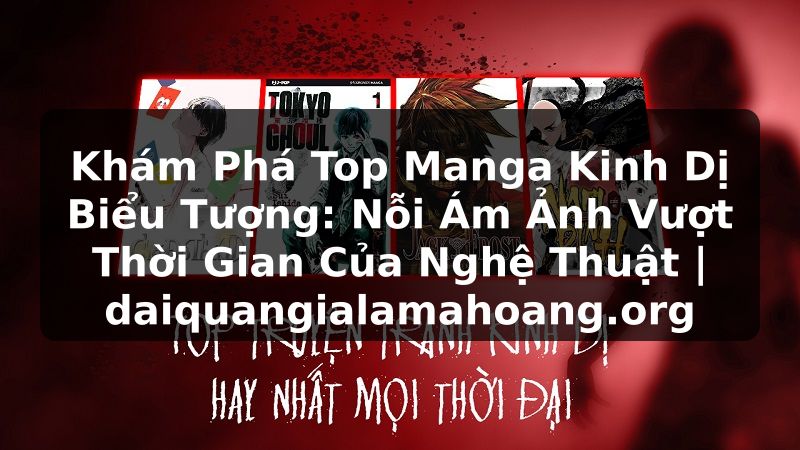 Khám Phá Top Manga Kinh Dị Biểu Tượng: Nỗi Ám Ảnh Vượt Thời Gian Của Nghệ Thuật | daiquangialamahoang.org