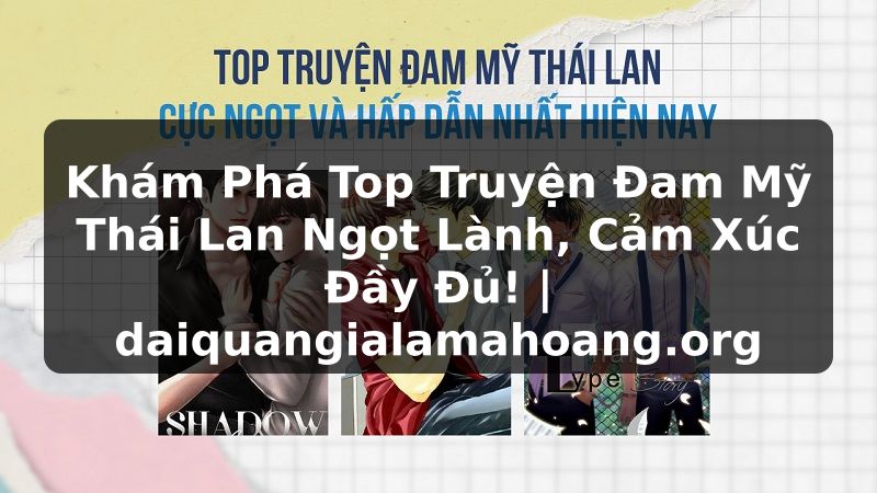 Khám Phá Top Truyện Đam Mỹ Thái Lan Ngọt Lành, Cảm Xúc Đầy Đủ! | daiquangialamahoang.org