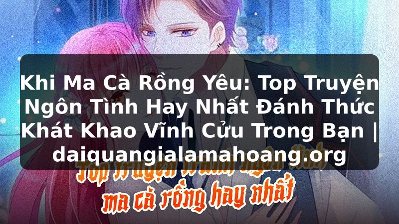 Khi Ma Cà Rồng Yêu: Top Truyện Ngôn Tình Hay Nhất Đánh Thức Khát Khao Vĩnh Cửu Trong Bạn | daiquangialamahoang.org