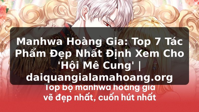Manhwa Hoàng Gia: Top 7 Tác Phẩm Đẹp Nhất Định Xem Cho 'Hội Mê Cung' | daiquangialamahoang.org