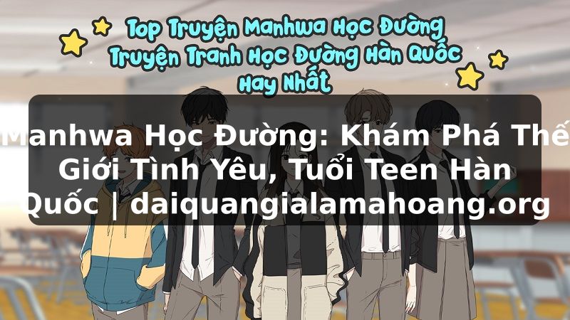 Manhwa Học Đường: Khám Phá Thế Giới Tình Yêu, Tuổi Teen Hàn Quốc | daiquangialamahoang.org