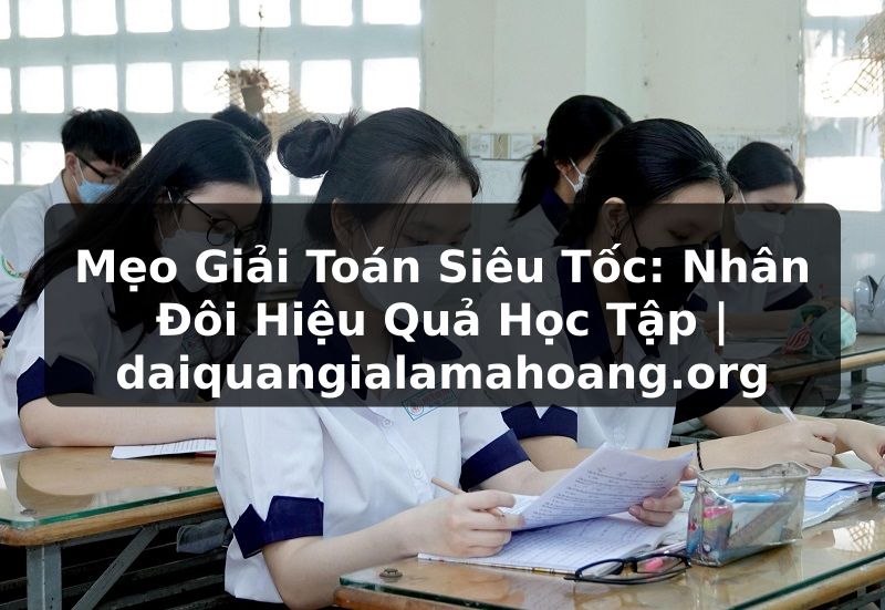 Mẹo Giải Toán Siêu Tốc: Nhân Đôi Hiệu Quả Học Tập | daiquangialamahoang.org