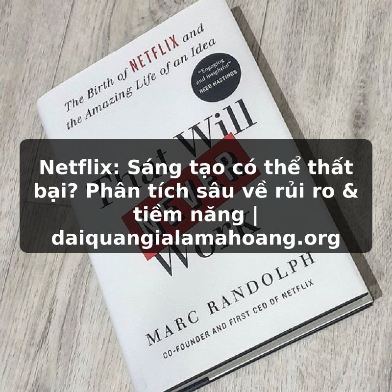 Netflix: Sáng tạo có thể thất bại? Phân tích sâu về rủi ro & tiềm năng | daiquangialamahoang.org