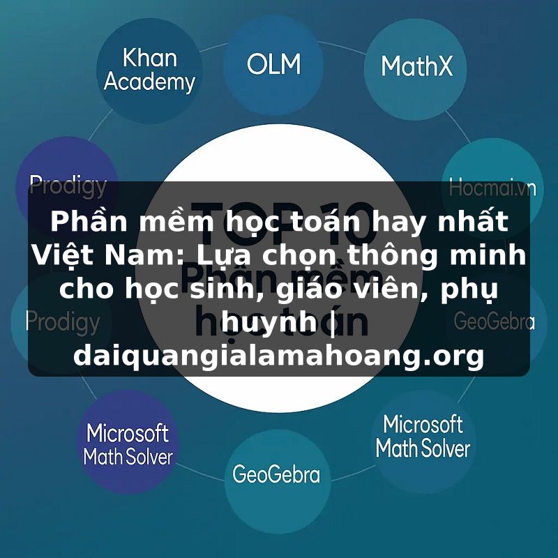 Phần mềm học toán hay nhất Việt Nam: Lựa chọn thông minh cho học sinh, giáo viên, phụ huynh | daiquangialamahoang.org