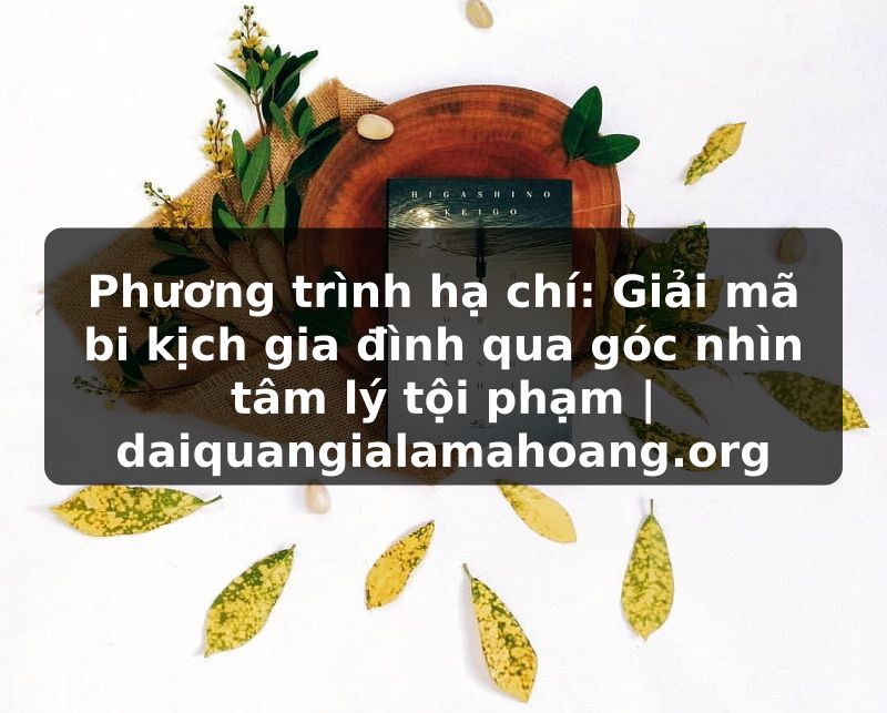 Phương trình hạ chí: Giải mã bi kịch gia đình qua góc nhìn tâm lý tội phạm | daiquangialamahoang.org
