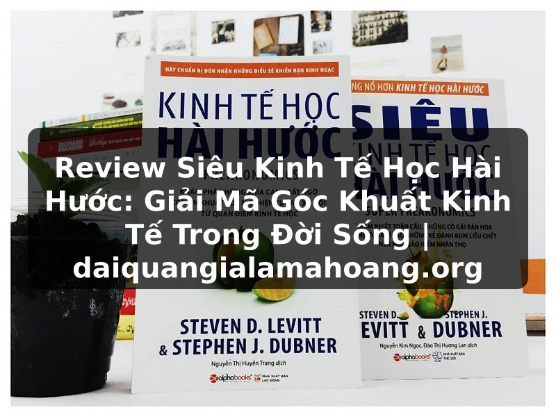 Review Siêu Kinh Tế Học Hài Hước: Giải Mã Góc Khuất Kinh Tế Trong Đời Sống | daiquangialamahoang.org