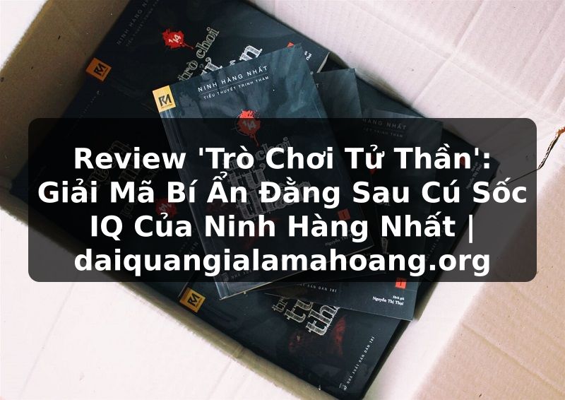 Review 'Trò Chơi Tử Thần': Giải Mã Bí Ẩn Đằng Sau Cú Sốc IQ Của Ninh Hàng Nhất | daiquangialamahoang.org