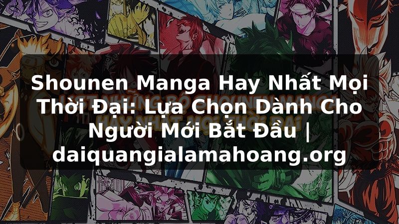 Shounen Manga Hay Nhất Mọi Thời Đại: Lựa Chọn Dành Cho Người Mới Bắt Đầu | daiquangialamahoang.org