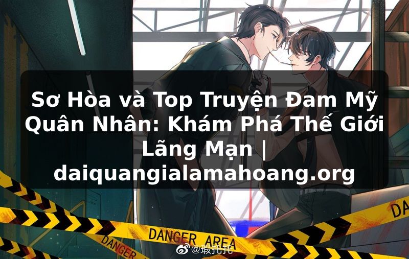 Sơ Hòa và Top Truyện Đam Mỹ Quân Nhân: Khám Phá Thế Giới Lãng Mạn | daiquangialamahoang.org