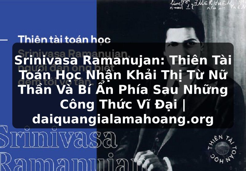 Srinivasa Ramanujan: Thiên Tài Toán Học Nhận Khải Thị Từ Nữ Thần Và Bí Ẩn Phía Sau Những Công Thức Vĩ Đại | daiquangialamahoang.org