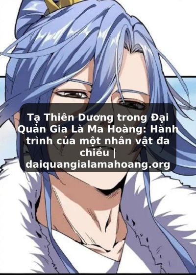 Tạ Thiên Dương trong Đại Quản Gia Là Ma Hoàng: Hành trình của một nhân vật đa chiều | daiquangialamahoang.org