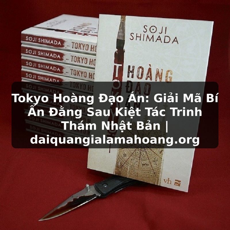 Tokyo Hoàng Đạo Án: Giải Mã Bí Ẩn Đằng Sau Kiệt Tác Trinh Thám Nhật Bản | daiquangialamahoang.org