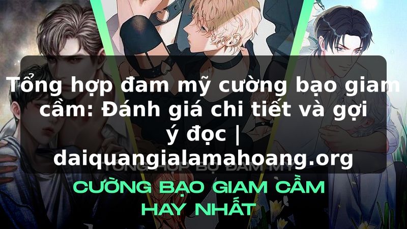Tổng hợp đam mỹ cường bạo giam cầm: Đánh giá chi tiết và gợi ý đọc | daiquangialamahoang.org