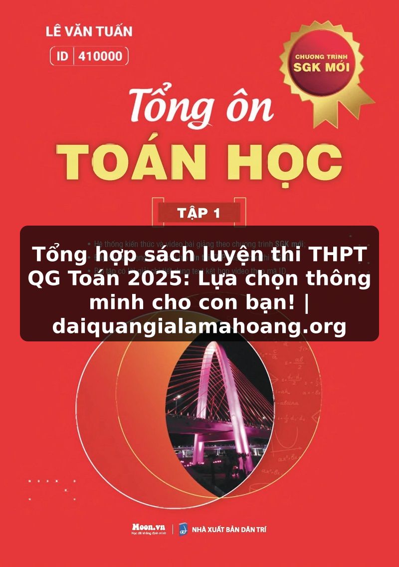 Tổng hợp sách luyện thi THPT QG Toán 2025: Lựa chọn thông minh cho con bạn! | daiquangialamahoang.org