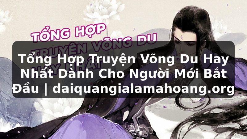 Tổng Hợp Truyện Võng Du Hay Nhất Dành Cho Người Mới Bắt Đầu | daiquangialamahoang.org