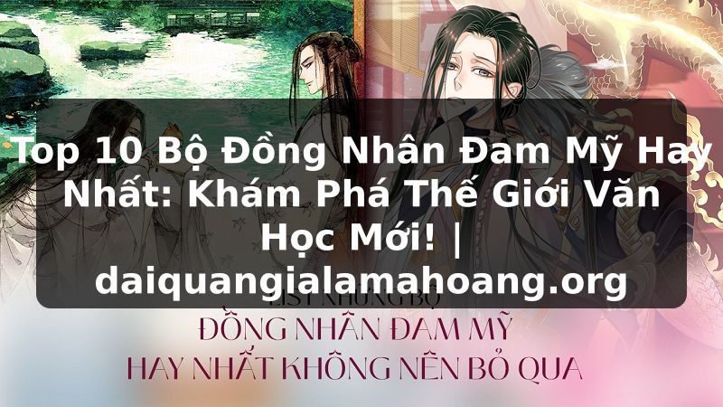 Top 10 Bộ Đồng Nhân Đam Mỹ Hay Nhất: Khám Phá Thế Giới Văn Học Mới! | daiquangialamahoang.org