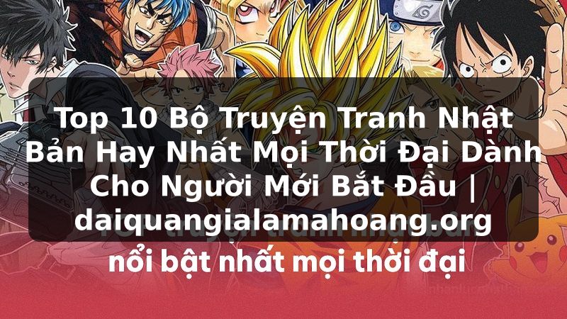 Top 10 Bộ Truyện Tranh Nhật Bản Hay Nhất Mọi Thời Đại Dành Cho Người Mới Bắt Đầu | daiquangialamahoang.org