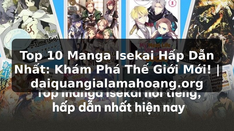 Top 10 Manga Isekai Hấp Dẫn Nhất: Khám Phá Thế Giới Mới! | daiquangialamahoang.org
