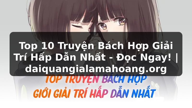 Top 10 Truyện Bách Hợp Giải Trí Hấp Dẫn Nhất - Đọc Ngay! | daiquangialamahoang.org