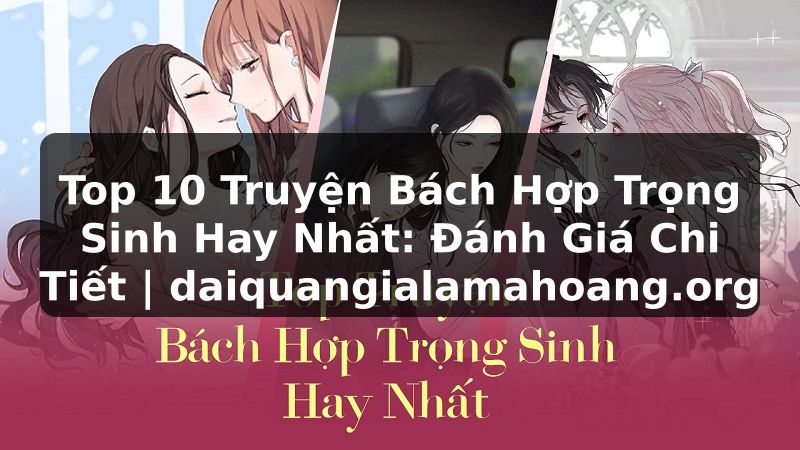 Top 10 Truyện Bách Hợp Trọng Sinh Hay Nhất: Đánh Giá Chi Tiết | daiquangialamahoang.org