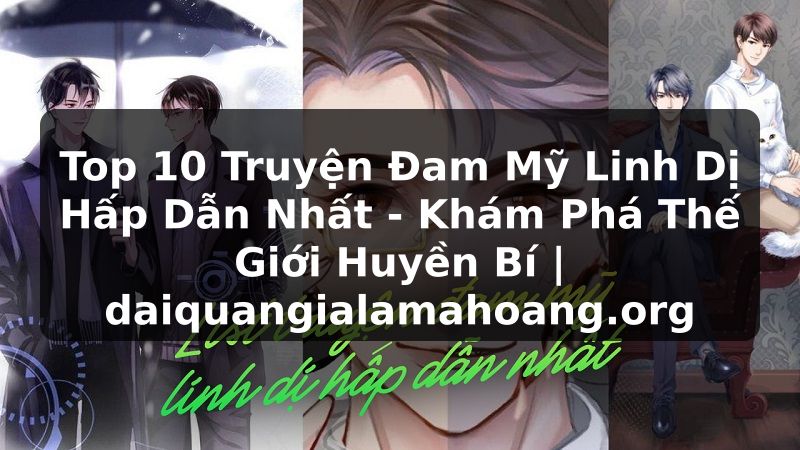 Top 10 Truyện Đam Mỹ Linh Dị Hấp Dẫn Nhất - Khám Phá Thế Giới Huyền Bí | daiquangialamahoang.org