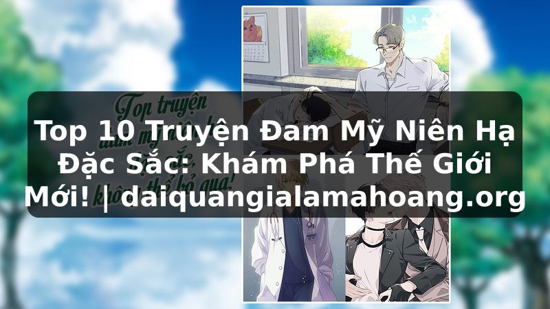 Top 10 Truyện Đam Mỹ Niên Hạ Đặc Sắc: Khám Phá Thế Giới Mới! | daiquangialamahoang.org