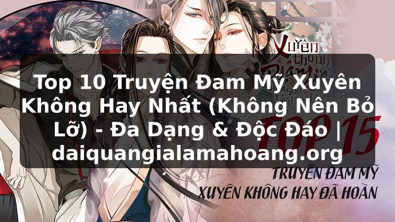 Top 10 Truyện Đam Mỹ Xuyên Không Hay Nhất (Không Nên Bỏ Lỡ) - Đa Dạng & Độc Đáo | daiquangialamahoang.org