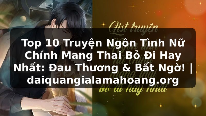 Top 10 Truyện Ngôn Tình Nữ Chính Mang Thai Bỏ Đi Hay Nhất: Đau Thương & Bất Ngờ! | daiquangialamahoang.org