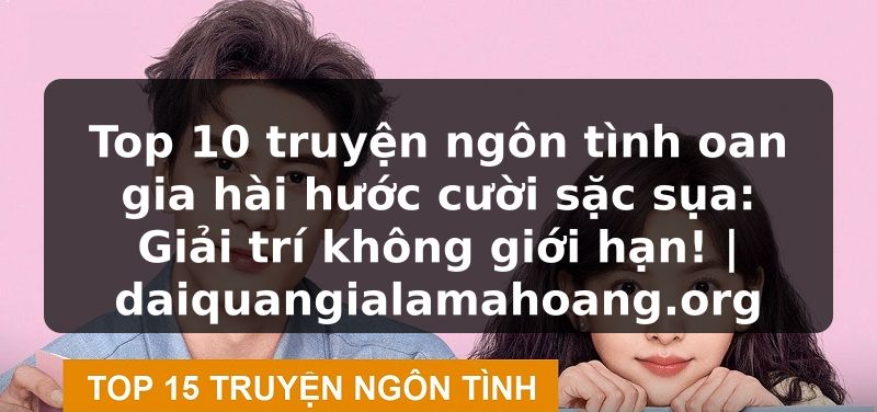 Top 10 truyện ngôn tình oan gia hài hước cười sặc sụa: Giải trí không giới hạn! | daiquangialamahoang.org