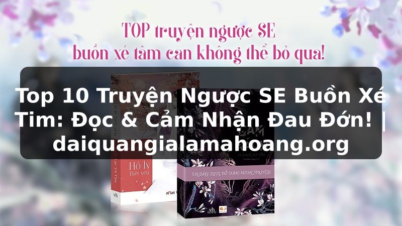 Top 10 Truyện Ngược SE Buồn Xé Tim: Đọc & Cảm Nhận Đau Đớn! | daiquangialamahoang.org