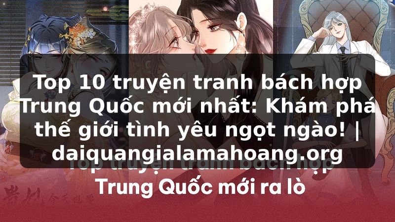 Top 10 truyện tranh bách hợp Trung Quốc mới nhất: Khám phá thế giới tình yêu ngọt ngào! | daiquangialamahoang.org