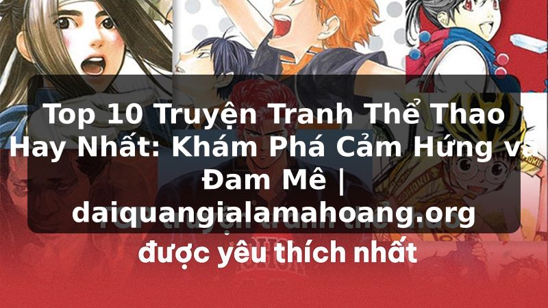 Top 10 Truyện Tranh Thể Thao Hay Nhất: Khám Phá Cảm Hứng và Đam Mê | daiquangialamahoang.org