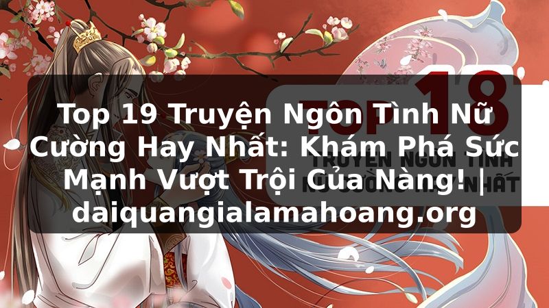 Top 19 Truyện Ngôn Tình Nữ Cường Hay Nhất: Khám Phá Sức Mạnh Vượt Trội Của Nàng! | daiquangialamahoang.org